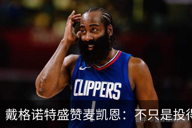 戴格诺特盛赞麦凯恩：不只是投得准 他总能找到高质量出手机会