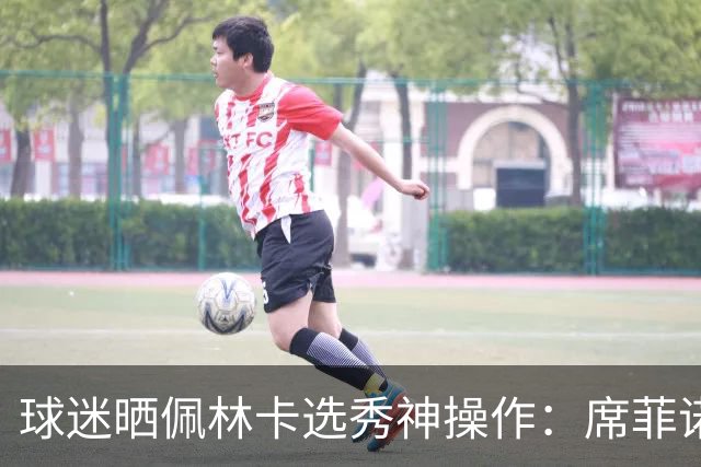 球迷晒佩林卡选秀神操作：席菲诺、克内克特、布朗尼、刘易斯